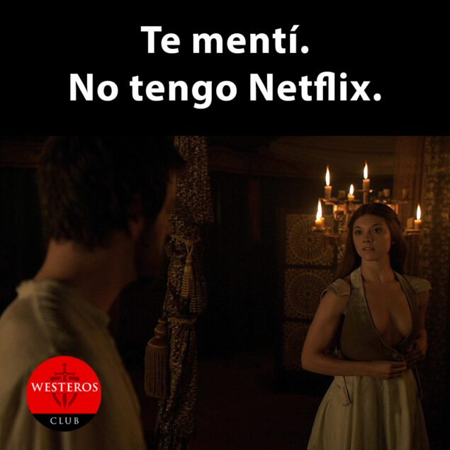 Margaery miente con tener Netflix 