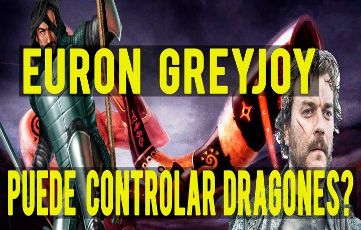 Euron Greyjoy Quien es Puede controlar a los dragones