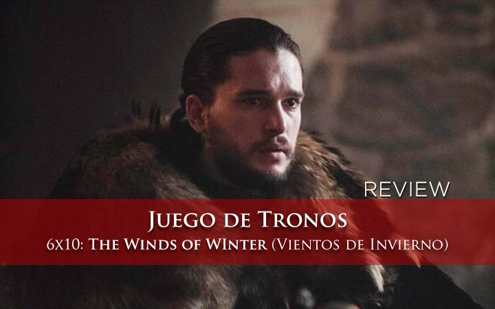 Review Game of Thrones 06X10 - Vientos de Invierno